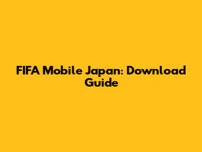 FIFA Mobile Japan: Download Guide