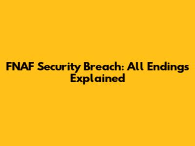 FNAF Security Breach: All Endings Explained