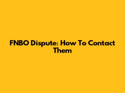 FNBO Dispute: How To Contact Them