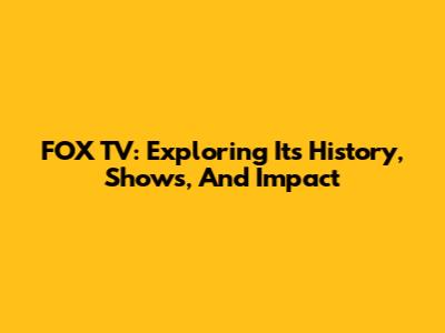 FOX TV: Exploring Its History, Shows, And Impact