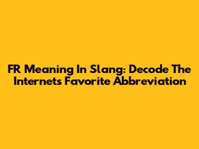 FR Meaning In Slang: Decode The Internet's Favorite Abbreviation