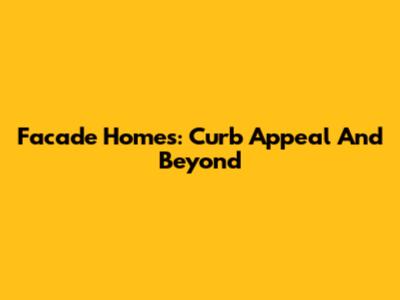Facade Homes: Curb Appeal And Beyond