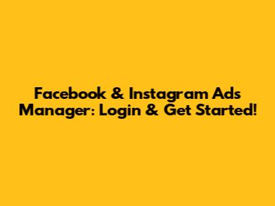 Facebook & Instagram Ads Manager: Login & Get Started!