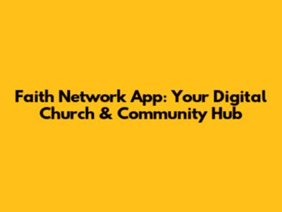 Faith Network App: Your Digital Church & Community Hub