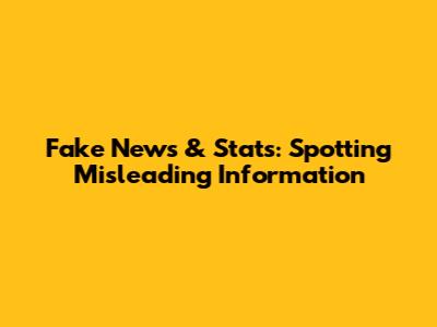 Fake News & Stats: Spotting Misleading Information