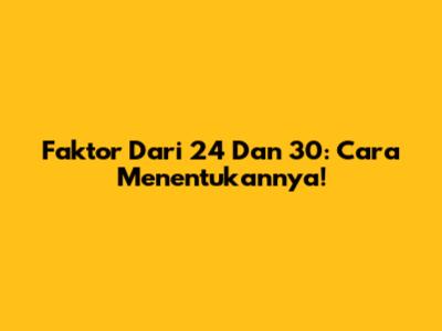 Faktor Dari 24 Dan 30: Cara Menentukannya!