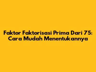 Faktor Faktorisasi Prima Dari 75: Cara Mudah Menentukannya