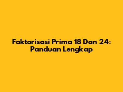 Faktorisasi Prima 18 Dan 24: Panduan Lengkap