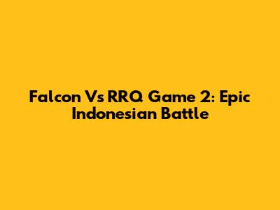 Falcon Vs RRQ Game 2: Epic Indonesian Battle