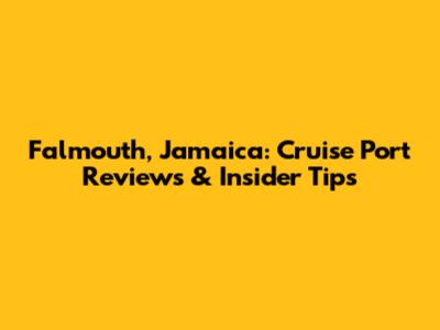 Falmouth, Jamaica: Cruise Port Reviews & Insider Tips