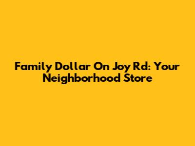 Family Dollar On Joy Rd: Your Neighborhood Store
