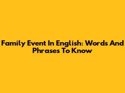 Family Event In English: Words And Phrases To Know