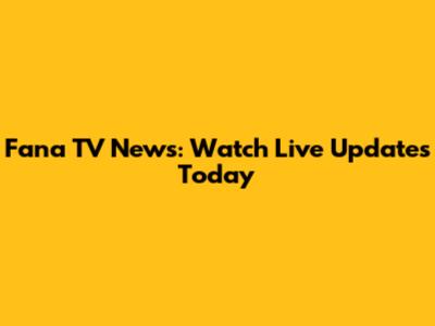 Fana TV News: Watch Live Updates Today