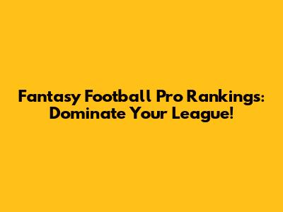 Fantasy Football Pro Rankings: Dominate Your League!