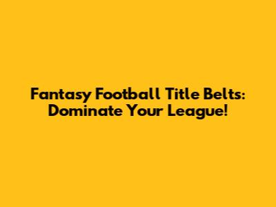 Fantasy Football Title Belts: Dominate Your League!