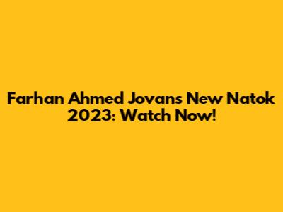 Farhan Ahmed Jovan's New Natok 2023: Watch Now!