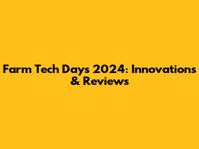 Farm Tech Days 2024: Innovations & Reviews