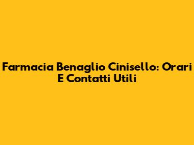 Farmacia Benaglio Cinisello: Orari E Contatti Utili