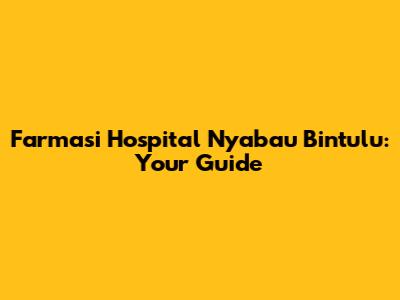 Farmasi Hospital Nyabau Bintulu: Your Guide