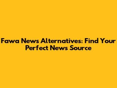 Fawa News Alternatives: Find Your Perfect News Source