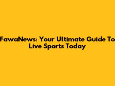 FawaNews: Your Ultimate Guide To Live Sports Today