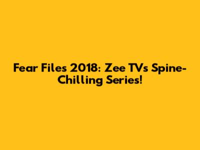 Fear Files 2018: Zee TV's Spine-Chilling Series!
