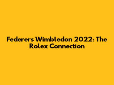 Federer's Wimbledon 2022: The Rolex Connection
