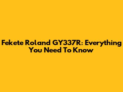 Fekete Roland GY337R: Everything You Need To Know