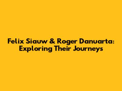 Felix Siauw & Roger Danuarta: Exploring Their Journeys