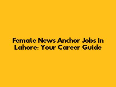 Female News Anchor Jobs In Lahore: Your Career Guide