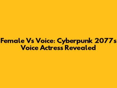 Female V's Voice: Cyberpunk 2077's Voice Actress Revealed