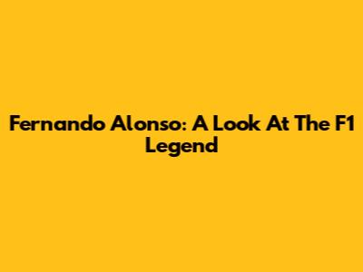 Fernando Alonso: A Look At The F1 Legend