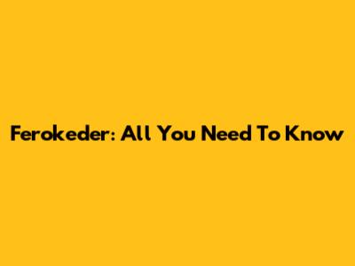 Ferokeder: All You Need To Know