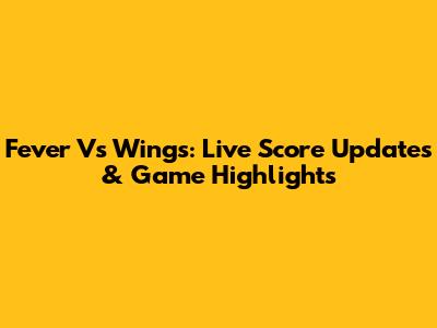 Fever Vs Wings: Live Score Updates & Game Highlights