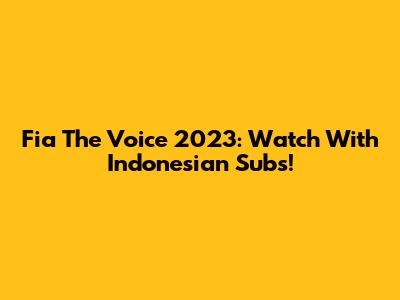 Fia The Voice 2023: Watch With Indonesian Subs!