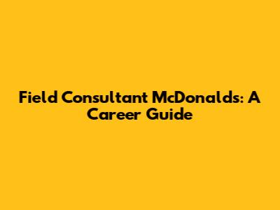 Field Consultant McDonald's: A Career Guide