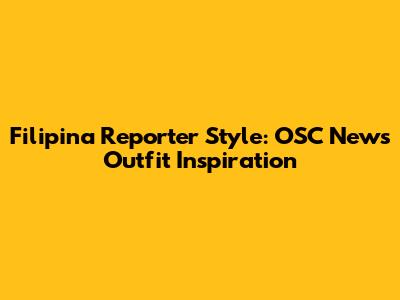 Filipina Reporter Style: OSC News Outfit Inspiration