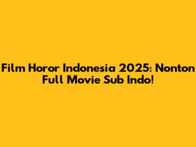 Film Horor Indonesia 2025: Nonton Full Movie Sub Indo!