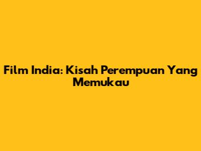 Film India: Kisah Perempuan Yang Memukau