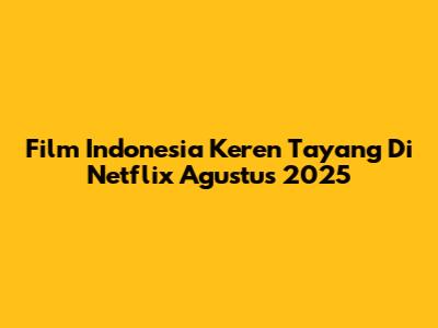 Film Indonesia Keren Tayang Di Netflix Agustus 2025