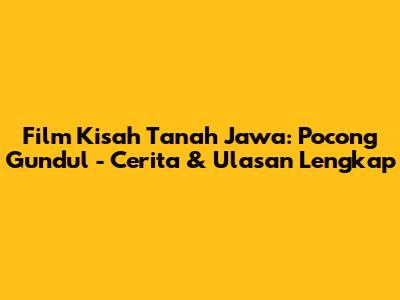 Film Kisah Tanah Jawa: Pocong Gundul - Cerita & Ulasan Lengkap