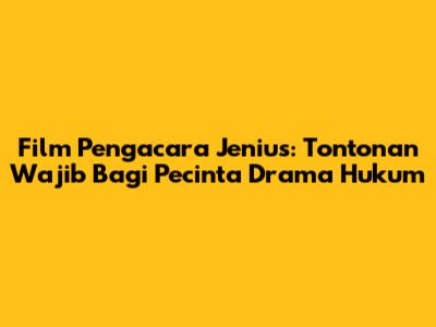 Film Pengacara Jenius: Tontonan Wajib Bagi Pecinta Drama Hukum