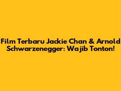 Film Terbaru Jackie Chan & Arnold Schwarzenegger: Wajib Tonton!