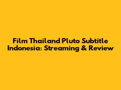 Film Thailand Pluto Subtitle Indonesia: Streaming & Review
