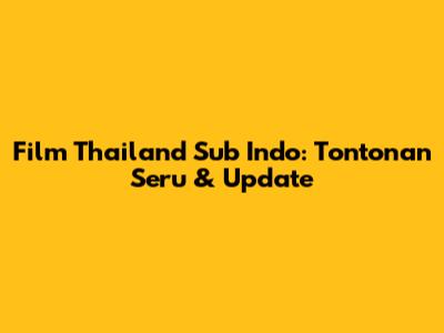 Film Thailand Sub Indo: Tontonan Seru & Update