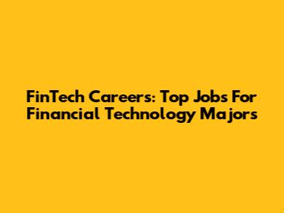 FinTech Careers: Top Jobs For Financial Technology Majors