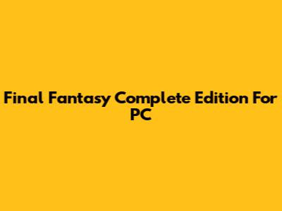 Final Fantasy Complete Edition For PC