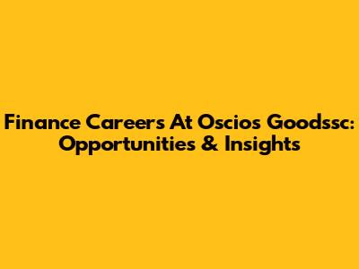 Finance Careers At Oscios Goodssc: Opportunities & Insights