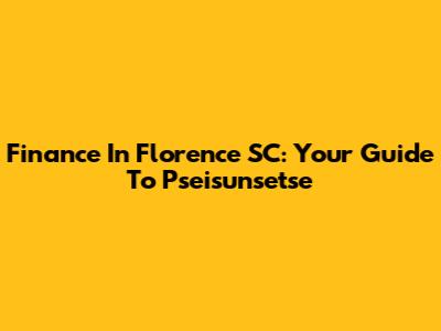 Finance In Florence SC: Your Guide To Pseisunsetse