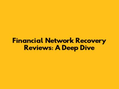 Financial Network Recovery Reviews: A Deep Dive